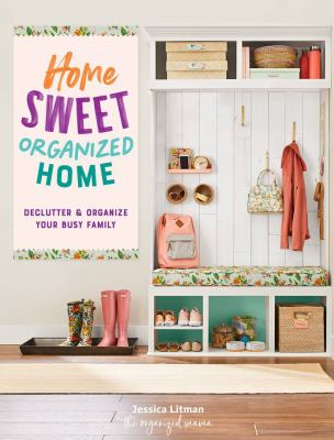 Home sweet organized home : declutter & organize your busy family cover image