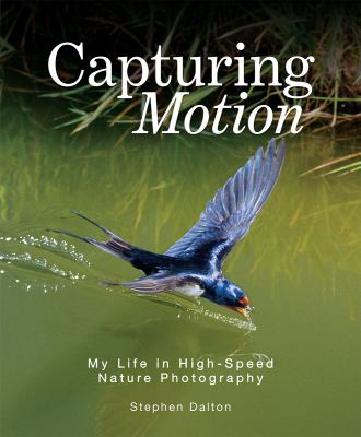Capturing motion : my life in high-speed nature photography cover image