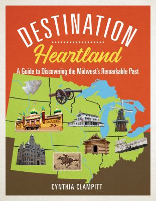 Destination Heartland : a guide to discovering the Midwest's remarkable past cover image