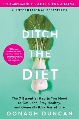 Ditch the Diet The 7 Essential Habits You Need to Get Lean, Stay Healthy, and Generally Kick Ass at Life cover image