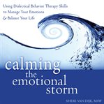 Calming the emotional storm : using dialectical behavior therapy skills to manage your emotions & balance your life cover image cdn