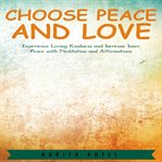 Choose peace and love. Experience Loving Kindness and Increase Inner Peace with Meditation and Affirmations cover image cdn