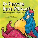Do parrots have pillows? : a book about where animals sleep cover image cdn