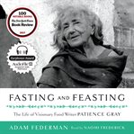 Fasting and feasting : the life of visionary food writer Patience Gray cover image cdn