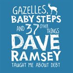 Gazelles, Baby Steps & 37 Other Things Dave Ramsey Taught Me About Debt cover image cdn