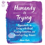 Humanity is trying : experiments in living with grief, finding connection, and resisting easy answers cover image cdn