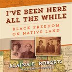 I've Been Here All the While : Black Freedom on Native Land cover image cdn