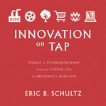 Innovation on tap : stories of entrepreneurship from the cotton gin to Broadway's Hamilton cover image cdn