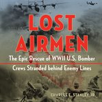 Lost airmen : the epic rescue of WWII U.S. bomber crews stranded behind enemy lines cover image cdn
