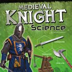 Medieval knight science : armor, weapons, and siege warfare cover image cdn