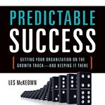 Predictable success : getting your organization on the growth track--and keeping it there cover image cdn
