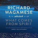 Richard Wagamese selected : what comes from spirit cover image cdn