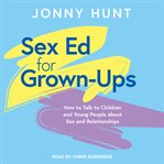 Sex ed for grown-ups : how to talk to children and young people about sex and relationships cover image cdn