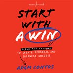 Start with a win : tools and lessons to create personal and business success cover image cdn