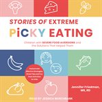Stories of extreme picky eating : children with severe food aversions and the solutions that helped them cover image cdn