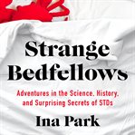 Strange bedfellows : adventures in the science, history, and surprising secrets of STDs cover image cdn