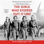 The girls who stepped out of line : untold stories of the women who changed the course of World War II cover image cdn