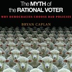 The myth of the rational voter : why democracies choose bad policies cover image cdn