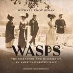 WASPS : The Splendors and Miseries of an American Aristocracy cover image cdn