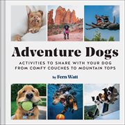 Adventure dogs : activities to share with your dog : from comfy couches to mountain tops cover image cdn