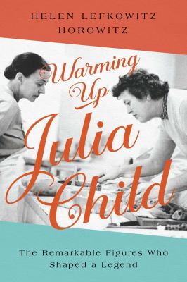 Warming up Julia Child : the remarkable figures who shaped a legend  cover image cdn