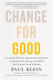 Change for good : an action-oriented approach for businesses to benefit from solving the world's most urgent social problems cover image cdn