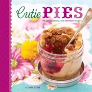 Cutie pies : 40 sweet, savory, and adorable recipes cover image cdn