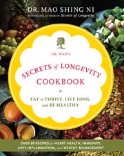 Dr. Mao's secrets of longevity cookbook : eat to thrive, live long, and be healthy cover image cdn