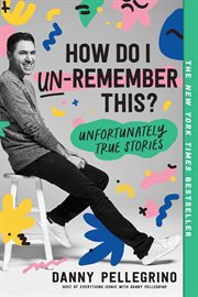 How do I un-remember this? : unfortunately true stories cover image cdn
