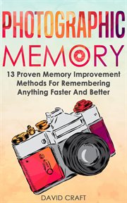 Photographic memory: 13 proven memory improvement methods for remembering anything faster and better cover image cdn