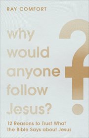 Why would anyone follow Jesus? : 12 reasons to trust what the Bible says about Jesus cover image cdn