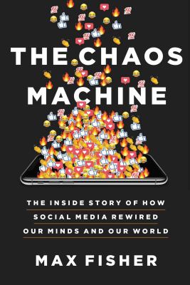 The chaos machine : the inside story of how social media rewired our minds and our world cover image