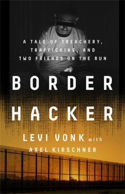 Border hacker : a tale of treachery, trafficking, and two friends on the run cover image