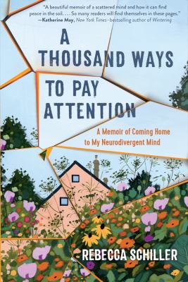 A thousand ways to pay attention : a memoir of coming home to my neurodivergent mind cover image