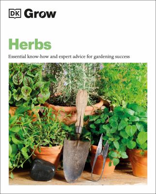 Grow herbs : essential know-how and expert advice for gardening success cover image
