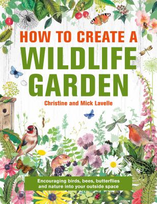 How to create a wildlife garden : encouraging birds, bees, butterflies and bugs into your outside space cover image