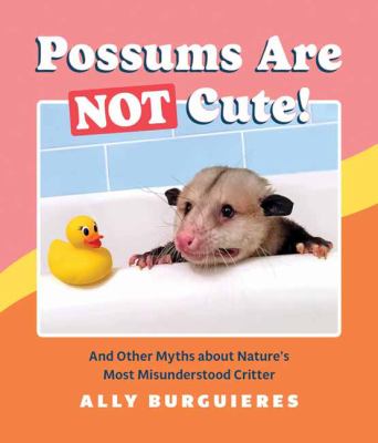 Possums are not cute! : and other myths about nature's most misunderstood critter cover image