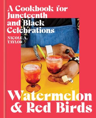 Watermelon & red birds : a cookbook for Juneteenth and black celebrations cover image