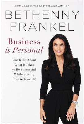 Business is personal : the truth about what it takes to be successful while staying true to yourself cover image