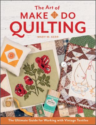 Art of make-do quilting : the ultimate guide for working with vintage textiles cover image
