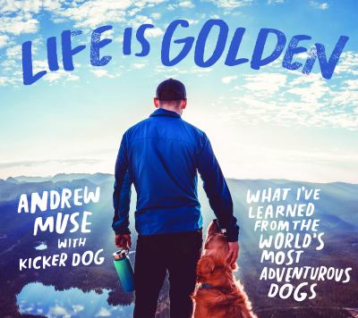 Life is golden : what I've learned from the world's most adventurous dog cover image