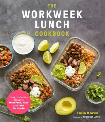 The workweek lunch cookbook : easy, delicious meals to meal prep, pack and take on the go cover image