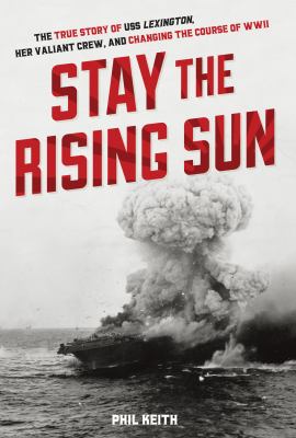 Stay the Rising Sun The True Story of USS Lexington, Her Valiant Crew, and Changing the Course of World War II cover image cdn