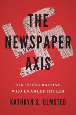 The newspaper axis : six press barons who enabled Hitler cover image