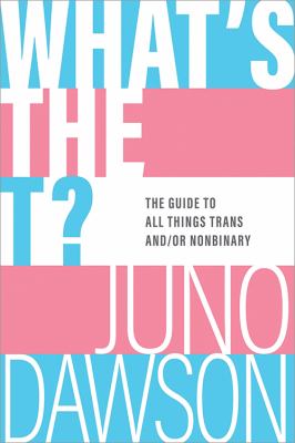 What's the T? : the guide to all things trans and/or nonbinary cover image
