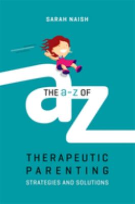 The A-Z of therapeutic parenting : strategies and solutions cover image