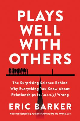 Plays well with others : the surprising science behind why everything you know about relationships is (mostly) wrong cover image