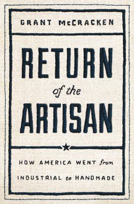 Return of the artisan : how America went from the industrial to the hand made and you can too cover image