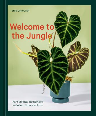 Welcome to the jungle : rare tropical houseplants to collect, grow, and love cover image