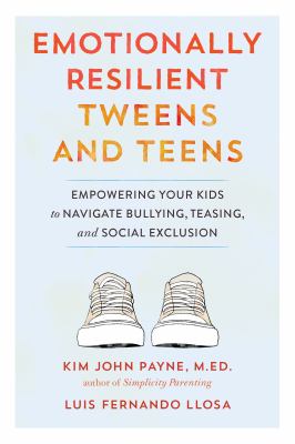 Emotionally resilient tweens and teens : empowering your kids to navigate bullying, teasing, and social exclusion cover image
